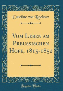 Front cover_Vom Leben am Preußischen Hofe, 1815-1852 (Classic Reprint)