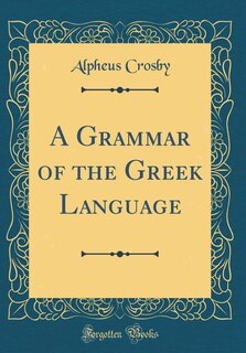 A Grammar of the Greek Language (Classic Reprint)