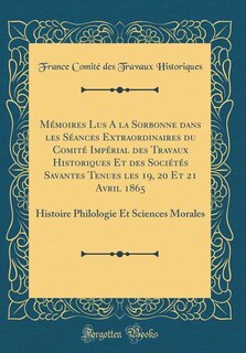 Front cover_Mémoires Lus A la Sorbonne dans les Séances Extraordinaires du Comité Impérial des Travaux Historiques Et des Sociétés Savantes Tenues les 19, 20 Et 21 Avril 1865