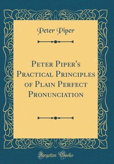 Couverture_Peter Piper's Practical Principles of Plain Perfect Pronunciation (Classic Reprint)