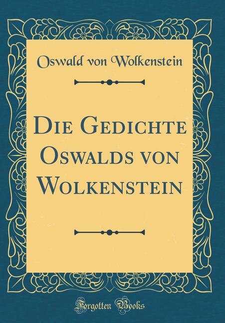 Couverture_Die Gedichte Oswalds von Wolkenstein (Classic Reprint)