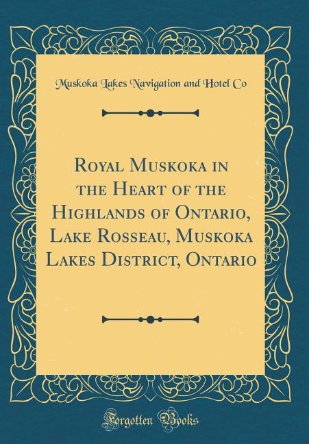 Front cover_Royal Muskoka in the Heart of the Highlands of Ontario, Lake Rosseau, Muskoka Lakes District, Ontario (Classic Reprint)