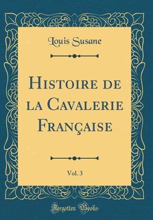 Couverture_Histoire de la Cavalerie Française, Vol. 3 (Classic Reprint)