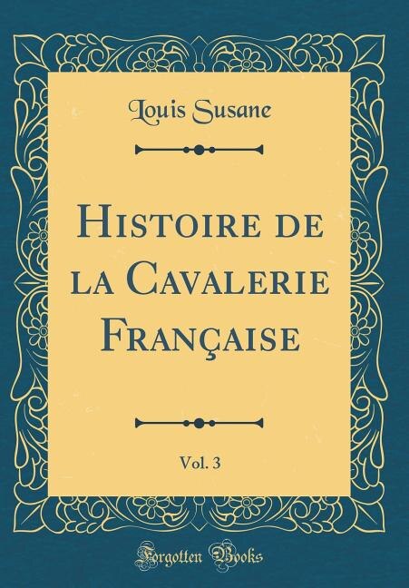 Couverture_Histoire de la Cavalerie Française, Vol. 3 (Classic Reprint)
