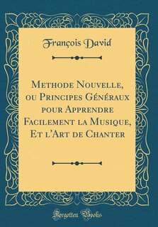 Front cover_Methode Nouvelle, ou Principes Généraux pour Apprendre Facilement la Musique, Et l'Art de Chanter (Classic Reprint)