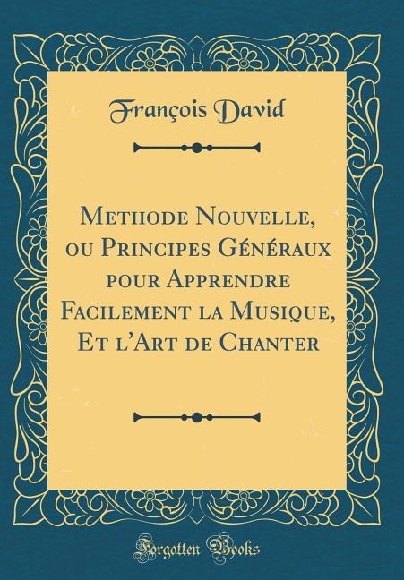 Front cover_Methode Nouvelle, ou Principes Généraux pour Apprendre Facilement la Musique, Et l'Art de Chanter (Classic Reprint)