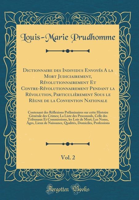 Front cover_Dictionnaire des Individus Envoyés A la Mort Judiciairement, Révolutionnairement Et Contre-Révolutionnairement Pendant la Révolution, Particulièrement Sous le Règne de la Convention Nationale, Vol. 2