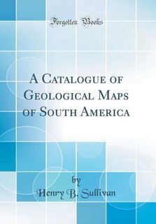 Couverture_A Catalogue of Geological Maps of South America (Classic Reprint)