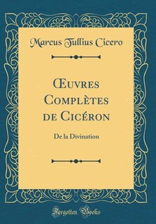 Ouvres Complètes de Cicéron: De la Divination (Classic Reprint)