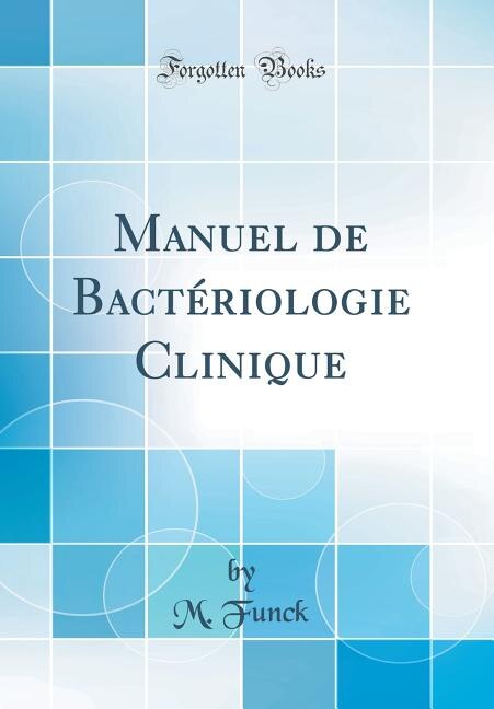 Couverture_Manuel de Bact&eacute;riologie Clinique (Classic Reprint)