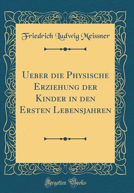 Front cover_Ueber die Physische Erziehung der Kinder in den Ersten Lebensjahren (Classic Reprint)