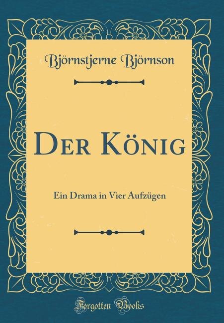 Der König: Ein Drama in Vier Aufzügen (Classic Reprint)