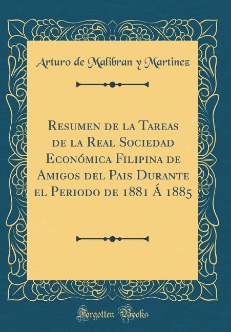 Front cover_Resumen de la Tareas de la Real Sociedad Económica Filipina de Amigos del Pais Durante el Periodo de 1881 Á 1885 (Classic Reprint)