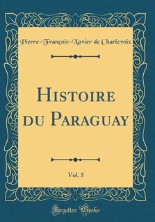 Couverture_Histoire du Paraguay, Vol. 5 (Classic Reprint)