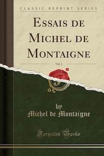 Essais de Michel de Montaigne, Vol. 1 (Classic Reprint)