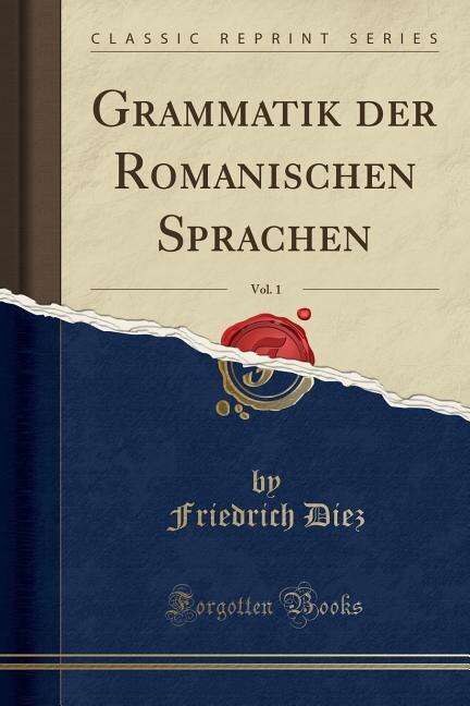 Grammatik der Romanischen Sprachen, Vol. 1 (Classic Reprint)