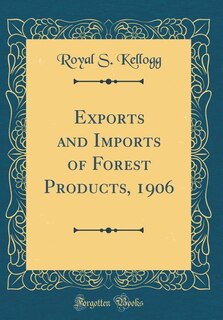 Exports and Imports of Forest Products, 1906 (Classic Reprint)