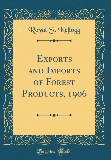 Exports and Imports of Forest Products, 1906 (Classic Reprint)