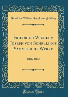 Friedrich Wilhelm Joseph von Schellings Sämmtliche Werke: 1816-1832 (Classic Reprint)
