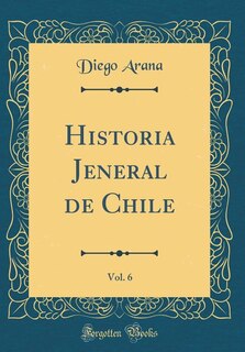 Front cover_Historia Jeneral de Chile, Vol. 6 (Classic Reprint)