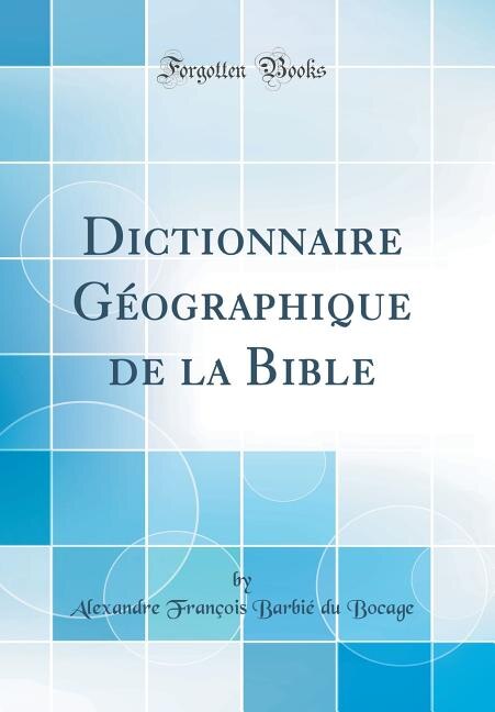 Couverture_Dictionnaire Géographique de la Bible (Classic Reprint)