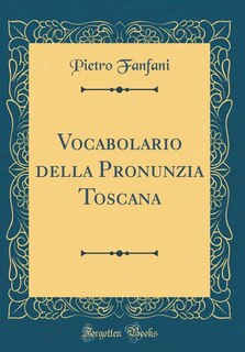 Couverture_Vocabolario della Pronunzia Toscana (Classic Reprint)