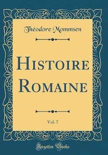 Histoire Romaine, Vol. 7 (Classic Reprint)