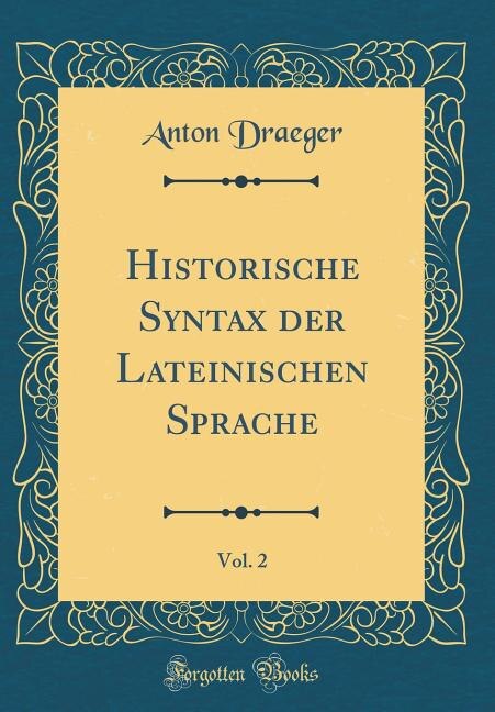 Couverture_Historische Syntax der Lateinischen Sprache, Vol. 2 (Classic Reprint)
