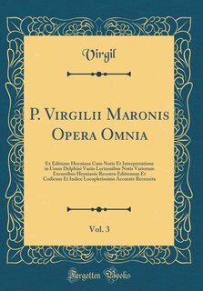 P. Virgilii Maronis Opera Omnia, Vol. 3: Ex Editione Heyniana Cum Notis Et Interpretatione in Usum Delphini Variis Lectionibus Notis Varioru
