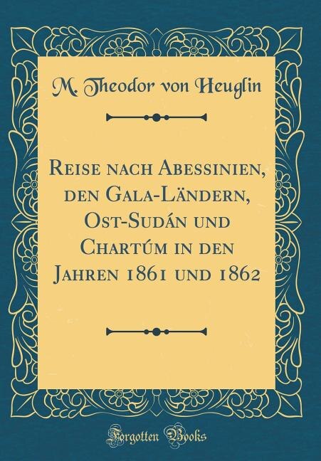 Couverture_Reise nach Abessinien, den Gala-Ländern, Ost-Sudán und Chartúm in den Jahren 1861 und 1862 (Classic Reprint)
