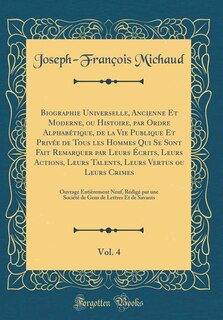 Biographie Universelle, Ancienne Et Moderne, ou Histoire, par Ordre Alphabétique, de la Vie Publique Et Privée de Tous les Hommes Qui Se Sont Fait Remarquer par Leurs Écrits, Leurs Actions, Leurs Talents, Leurs Vertus ou Leurs Crimes, Vol. 4: Ouvrage E