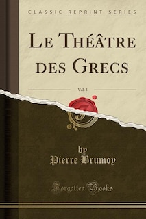 Couverture_Le Théâtre des Grecs, Vol. 3 (Classic Reprint)