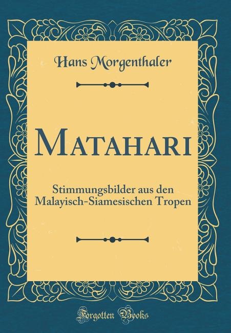 Matahari: Stimmungsbilder aus den Malayisch-Siamesischen Tropen (Classic Reprint)