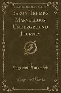 Couverture_Baron Trump's Marvellous Underground Journey (Classic Reprint)