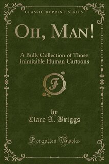 Oh, Man!: A Bully Collection of Those Inimitable Human Cartoons (Classic Reprint)