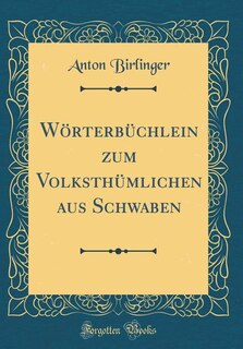 Front cover_Wörterbüchlein zum Volksthümlichen aus Schwaben (Classic Reprint)