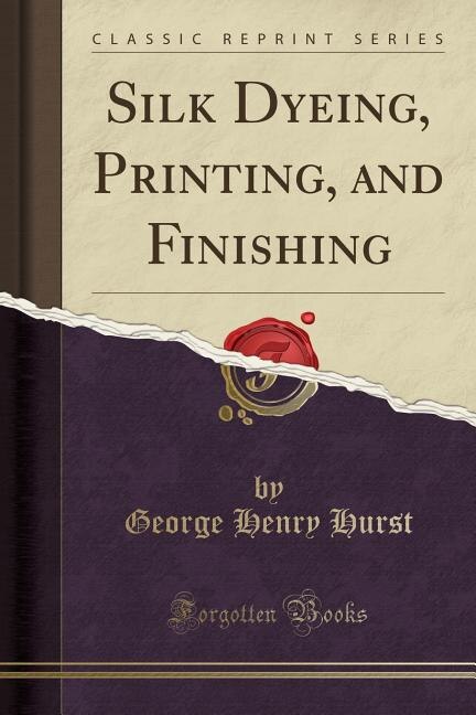 Couverture_Silk Dyeing, Printing, and Finishing (Classic Reprint)