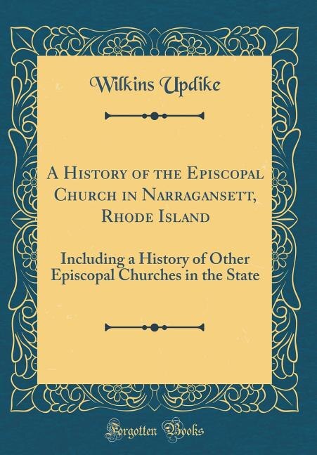 A History of the Episcopal Church in Narragansett, Rhode Island: Including a History of Other Episcopal Churches in the State (Classic Reprint)