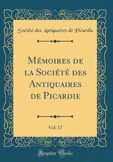 Couverture_Mémoires de la Société des Antiquaires de Picardie, Vol. 17 (Classic Reprint)