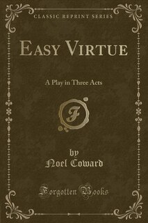 Easy Virtue: A Play in Three Acts (Classic Reprint)