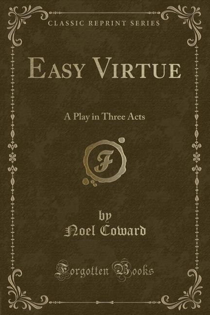 Easy Virtue: A Play in Three Acts (Classic Reprint)