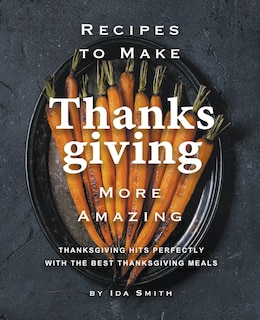Front cover_Recipes To Make Thanksgiving More Amazing