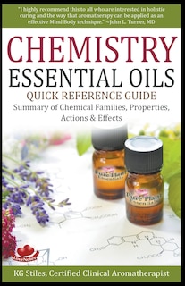 Front cover_Chemistry Essential Oils Quick Reference Guide Summary of Chemical Families, Properties, Actions & Effects