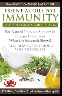 Front cover_Essential Oils for Immunity The 18 Best Antimicrobial Oils For Natural Immune Support & Disease Prevention What the Research Shows! Plus How to Use Guide & Wellness Recipes