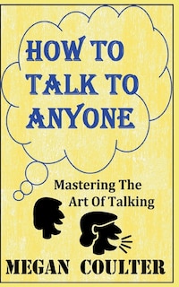 Front cover_How To Talk To Anyone - Mastering The Art Of Talking