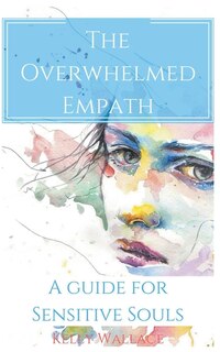 Front cover_The Overwhelmed Empath - A Guide For Sensitive Souls