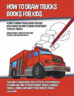 How to Draw Trucks Books for Kids (A How to Draw Trucks Book for Kids With Advice on How to Draw 39 Different Types of Trucks) by James Manning