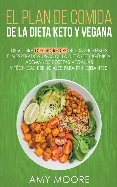 Plan de Comidas de la dieta keto vegana Descubre los secretos de los usos sorprendentes e inesperados de la dieta cetogénica, además de recetas veganas y técnicas esenciales para empezar