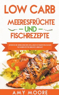 Couverture_Low Carb Meeresfrüchte-und Fischrezepte Entdecke die Geheimnisse der unglaublich kohlenhydratarmen Fischgerichte für deine Keto Lebensart