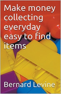 Front cover_Make Money Collecting Everyday Easy to Find Items